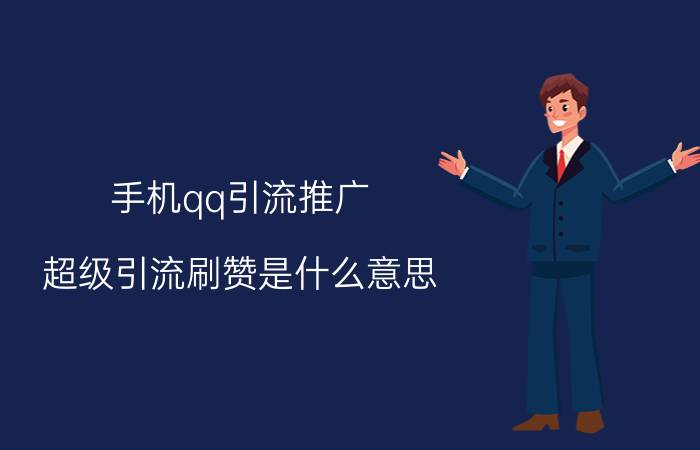 手机qq引流推广 超级引流刷赞是什么意思？